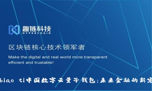 biao ti中国数字云量子钱包：未来金融的新宠