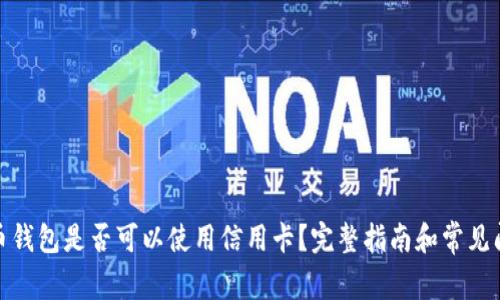 加密货币钱包是否可以使用信用卡？完整指南和常见问题解答