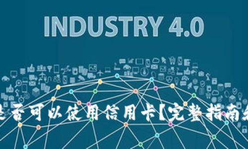 加密货币钱包是否可以使用信用卡？完整指南和常见问题解答