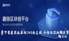 免费下载最新版本的IMO标志贴，个性化你的聊天