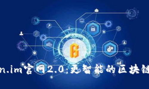 探索Token.im官网2.0：更智能的区块链解决方案