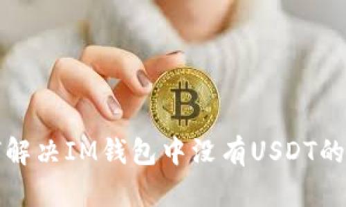  如何解决IM钱包中没有USDT的问题？
