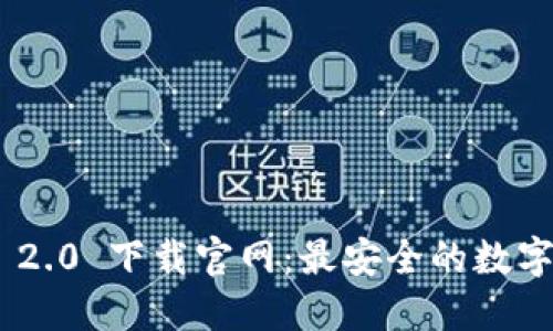imToken 2.0 下载官网：最安全的数字钱包选择