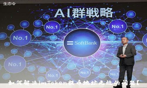  
如何解决imToken提币地址无效的问题？