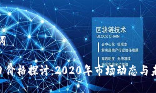 和关键词

IMU今日价格探讨：2020年市场动态与未来趋势