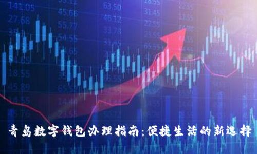 青岛数字钱包办理指南：便捷生活的新选择