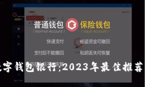 选择最佳数字钱包银行：2023年最佳推荐与用户指南