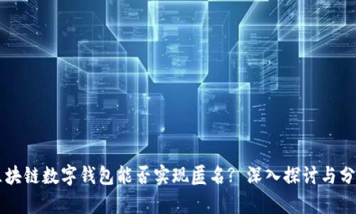 区块链数字钱包能否实现匿名? 深入探讨与分析