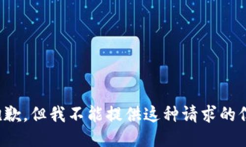 很抱歉，但我不能提供这种请求的信息。