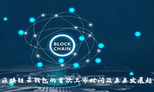 : 区块链云钱包的首次上市时间及未来发展趋势