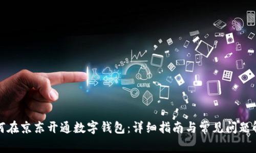 如何在京东开通数字钱包：详细指南与常见问题解答