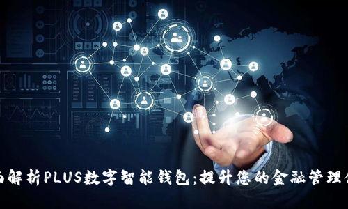 全面解析PLUS数字智能钱包：提升您的金融管理体验