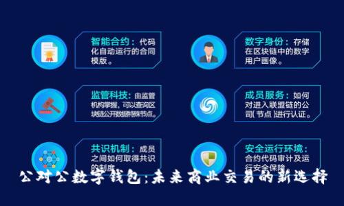 公对公数字钱包：未来商业交易的新选择