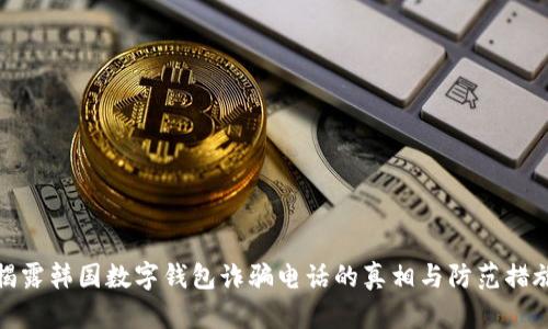 揭露韩国数字钱包诈骗电话的真相与防范措施