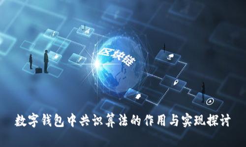 数字钱包中共识算法的作用与实现探讨
