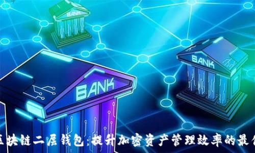   
探索区块链二层钱包：提升加密资产管理效率的最佳选择