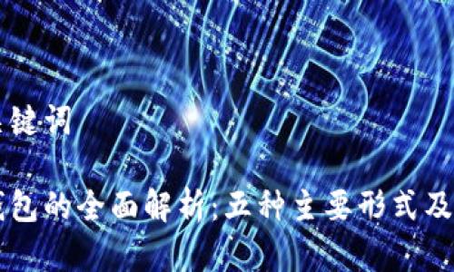 生成和关键词

区块链钱包的全面解析：五种主要形式及其优缺点