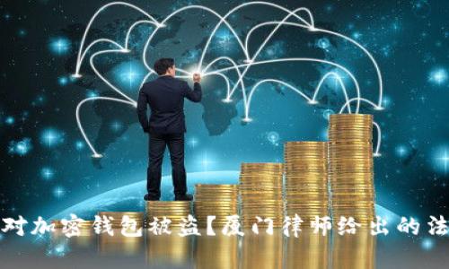 如何应对加密钱包被盗？厦门律师给出的法律建议