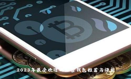 2023年最受欢迎的加密钱包推荐与评析