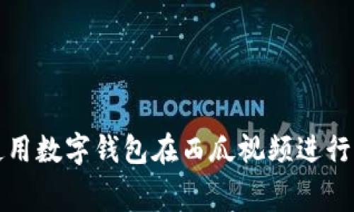 如何高效使用数字钱包在西瓜视频进行消费和管理