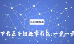 如何下载原子链数字钱包：一步一步指南