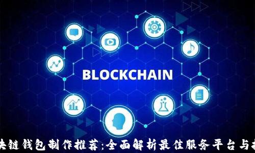 
区块链钱包制作推荐：全面解析最佳服务平台与技巧