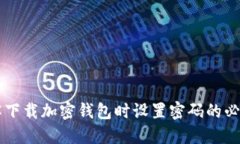 了解下载加密钱包时设置密码的必要性