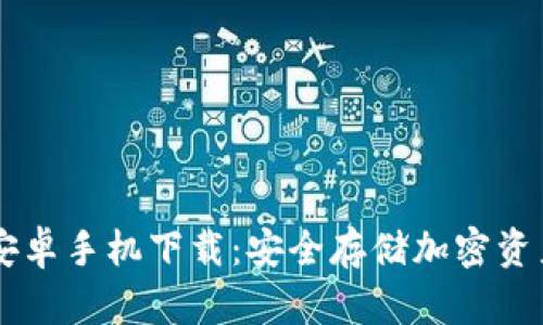 IM冷钱包安卓手机下载：安全存储加密资产的新选择
