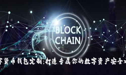 数字货币钱包定制：打造专属你的数字资产安全之家