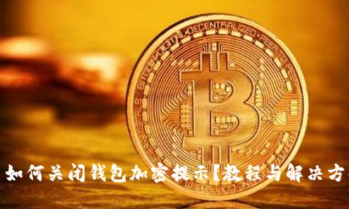 : 如何关闭钱包加密提示？教程与解决方案
