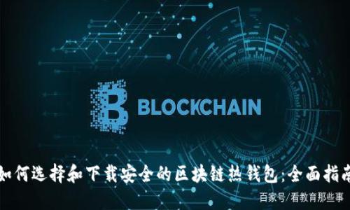 如何选择和下载安全的区块链热钱包：全面指南