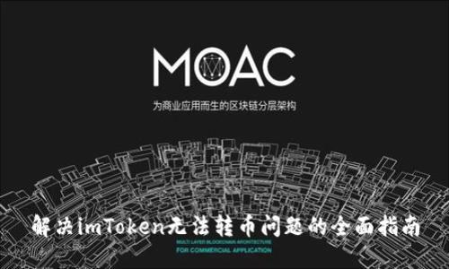 解决imToken无法转币问题的全面指南