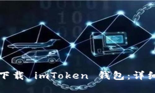 如何在国内下载 imToken 钱包：详细步骤与指南