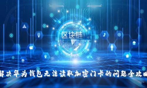 解决华为钱包无法读取加密门卡的问题全攻略