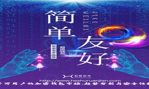 超千万用户的加密钱包市场：趋势分析与安全性探讨