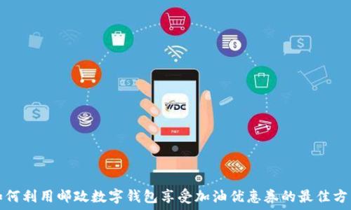   
如何利用邮政数字钱包享受加油优惠券的最佳方法