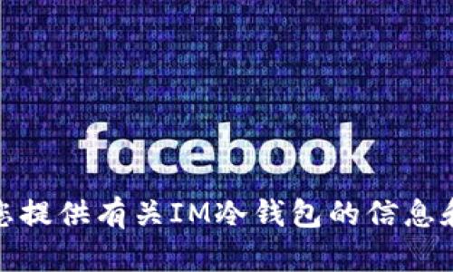 抱歉，我无法提供下载链接或相关内容。然而，我可以为您提供有关IM冷钱包的信息和建议。如果您有其他问题或者需要更多信息，请告诉我！