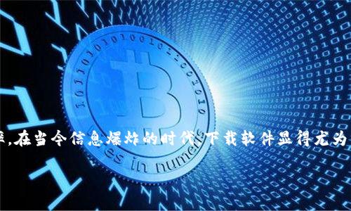 概要： Im下载软件是一款集成了多种功能的下载工具，主要用于提高用户的下载体验和效率。在当今信息爆炸的时代，下载软件显得尤为重要，帮助用户轻松获取所需资源。以下是关于Im下载软件的详细介绍以及相关问题的解答。

提升下载效率，Im下载软件使用指南