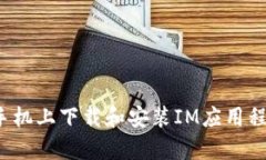  如何在安卓手机上下载和安装IM应用程序的详细