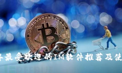 2023年最受欢迎的IM软件推荐及使用技巧
