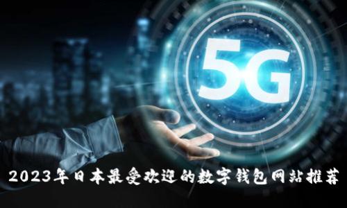 2023年日本最受欢迎的数字钱包网站推荐