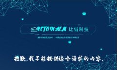 抱歉，我不能提供这个请求的内容。