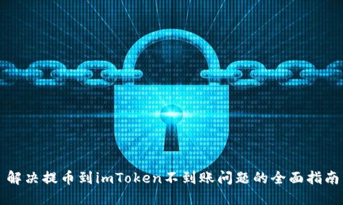 解决提币到imToken不到账问题的全面指南