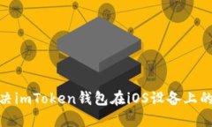: 如何解决imToken钱包在iOS设备上的使用问题