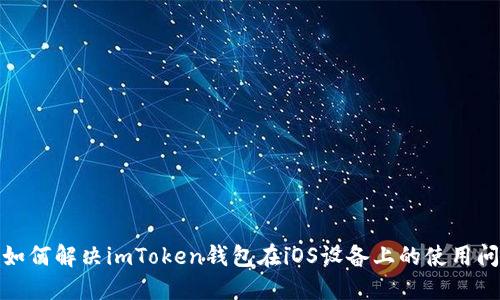 : 如何解决imToken钱包在iOS设备上的使用问题