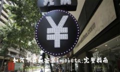 如何下载和安装Imobeta：完整指南