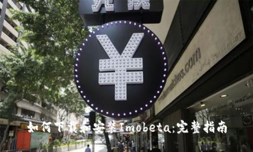 如何下载和安装Imobeta：完整指南