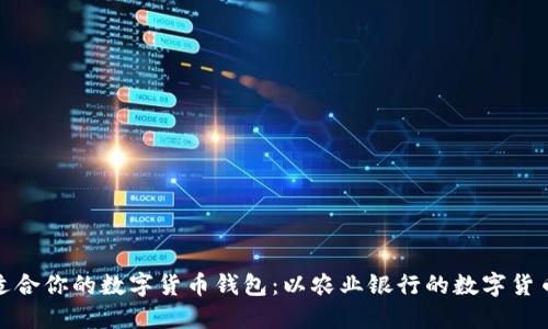 如何选择适合你的数字货币钱包：以农业银行的数字货币钱包为例