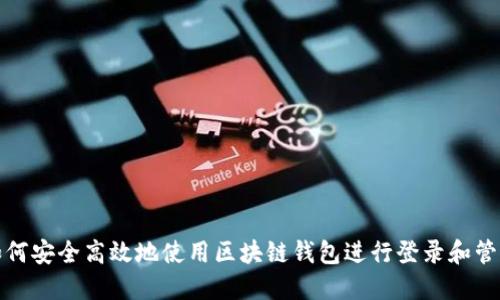 如何安全高效地使用区块链钱包进行登录和管理