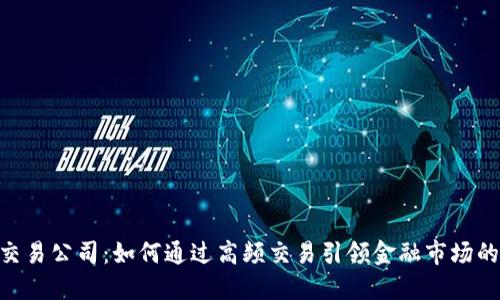 IMC交易公司：如何通过高频交易引领金融市场的未来